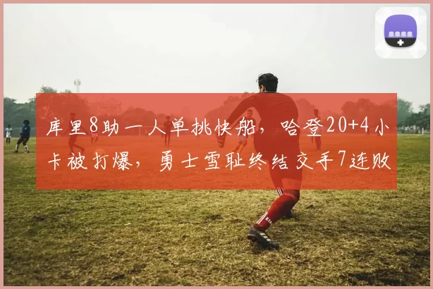 库里8助一人单挑快船，哈登20+4小卡被打爆，勇士雪耻终结交手7连败