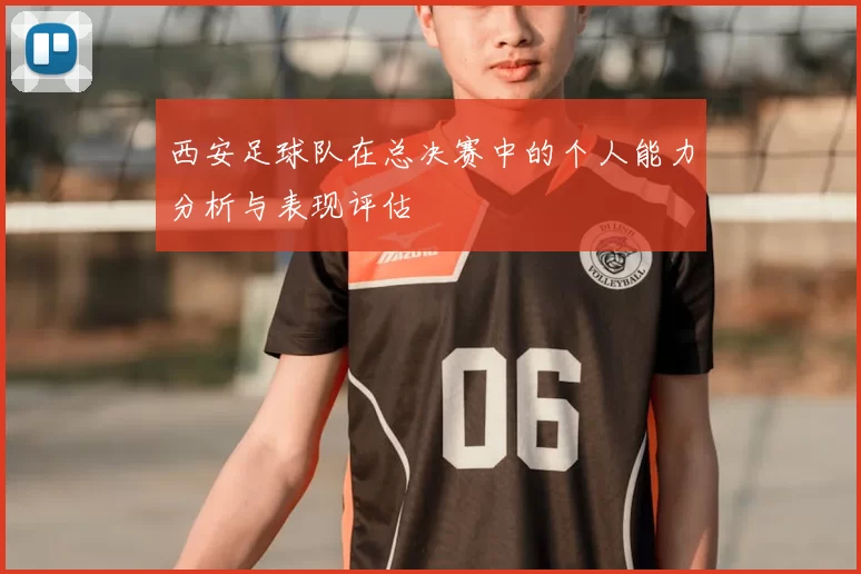 西安足球队在总决赛中的个人能力分析与表现评估
