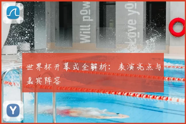世界杯开幕式全解析：表演亮点与嘉宾阵容