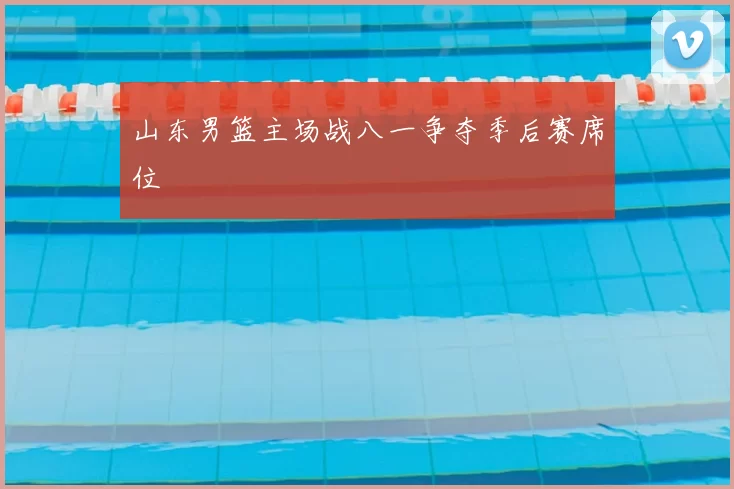 山东男篮主场战八一争夺季后赛席位
