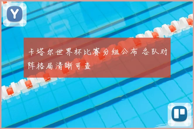 卡塔尔世界杯比赛分组公布 各队对阵格局清晰可查