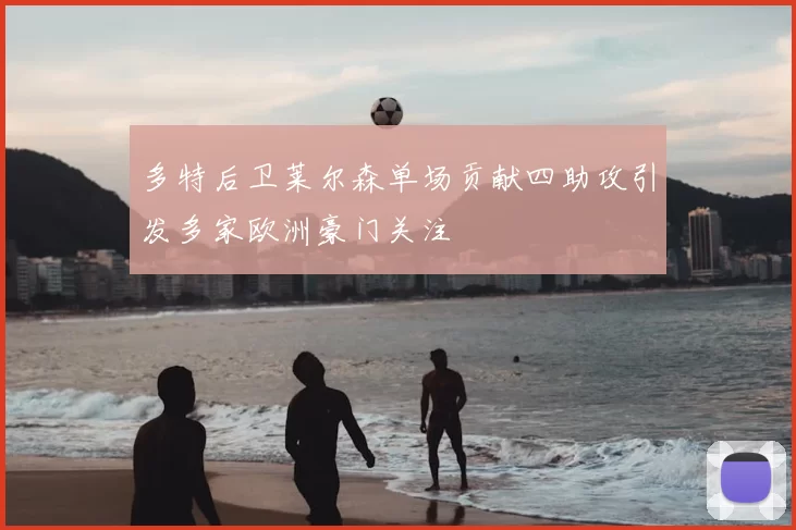 多特后卫莱尔森单场贡献四助攻引发多家欧洲豪门关注