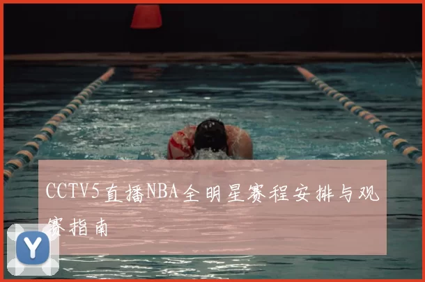 CCTV5直播NBA全明星赛程安排与观赛指南