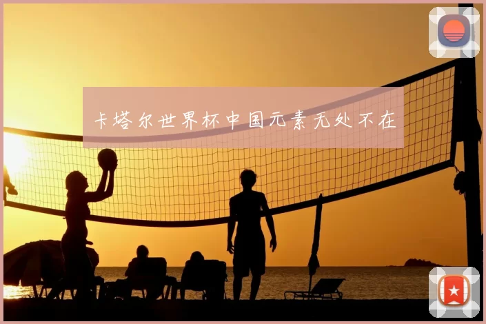 卡塔尔世界杯中国元素无处不在