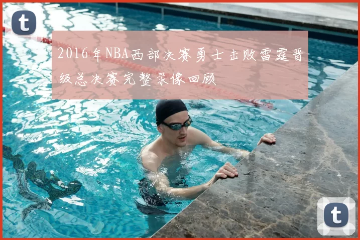 2016年NBA西部决赛勇士击败雷霆晋级总决赛完整录像回顾