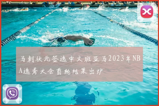 马刺状元签选中文班亚马2023年NBA选秀大会首轮结果出炉