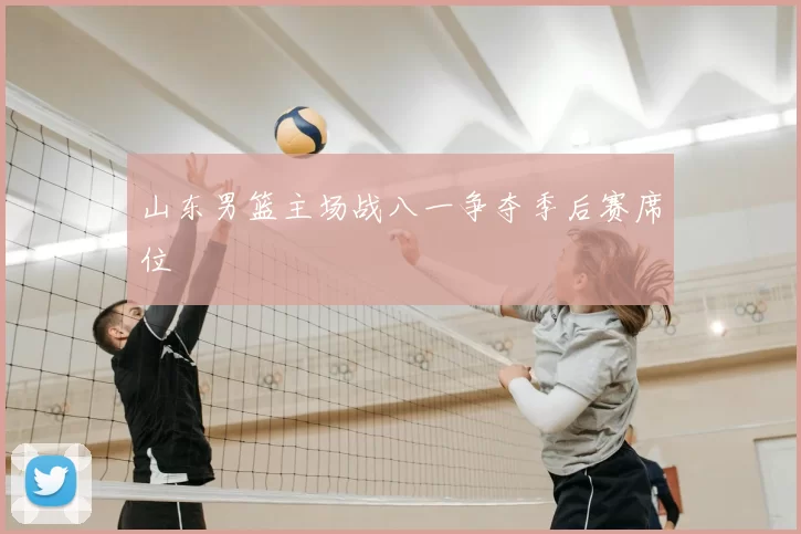 山东男篮主场战八一争夺季后赛席位