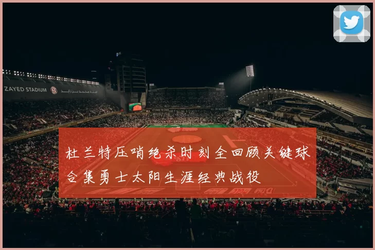 杜兰特压哨绝杀时刻全回顾关键球合集勇士太阳生涯经典战役