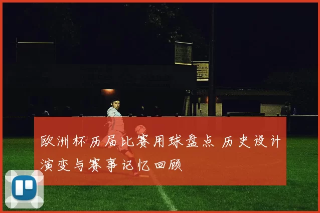 欧洲杯历届比赛用球盘点 历史设计演变与赛事记忆回顾