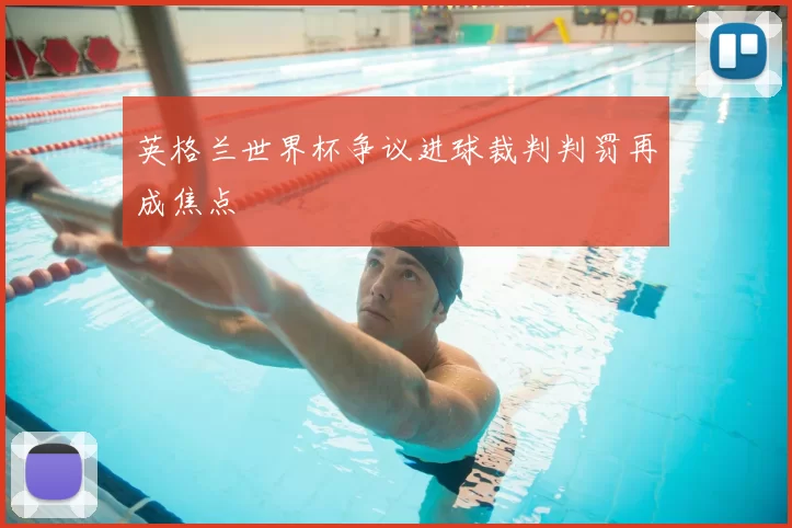 英格兰世界杯争议进球裁判判罚再成焦点
