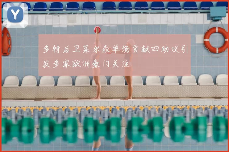 多特后卫莱尔森单场贡献四助攻引发多家欧洲豪门关注