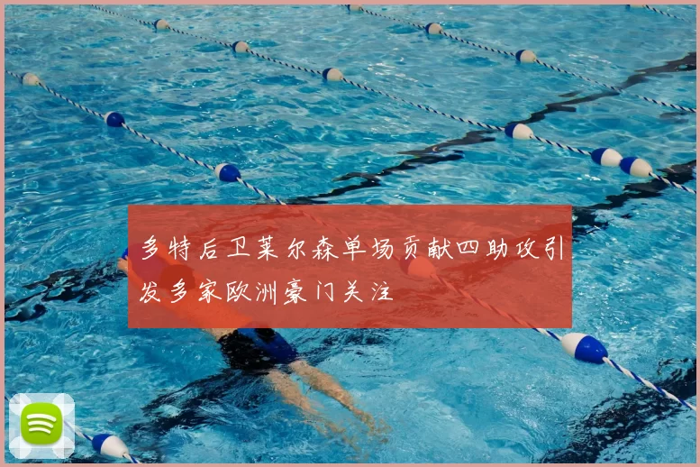 多特后卫莱尔森单场贡献四助攻引发多家欧洲豪门关注