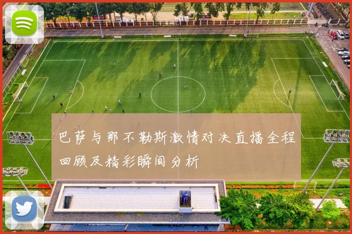 巴萨与那不勒斯激情对决直播全程回顾及精彩瞬间分析
