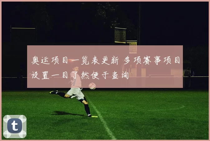 奥运项目一览表更新 多项赛事项目设置一目了然便于查询