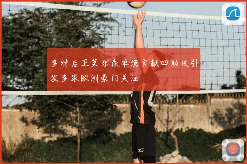 多特后卫莱尔森单场贡献四助攻引发多家欧洲豪门关注